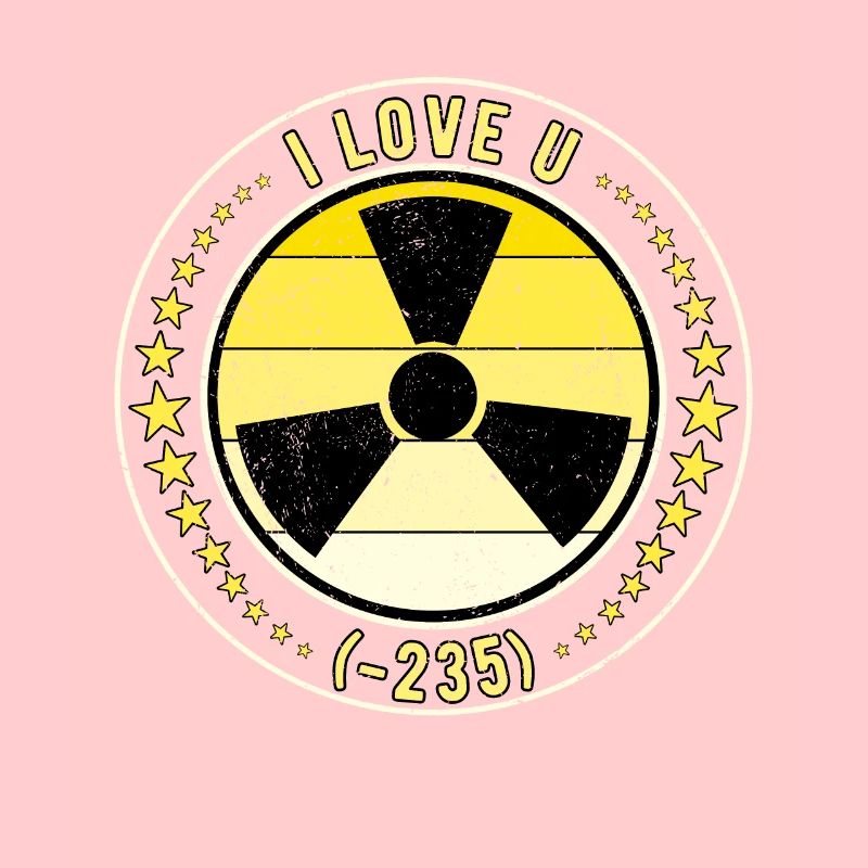 Nuclear Engineer Nuclear Technician I Love U (-235)