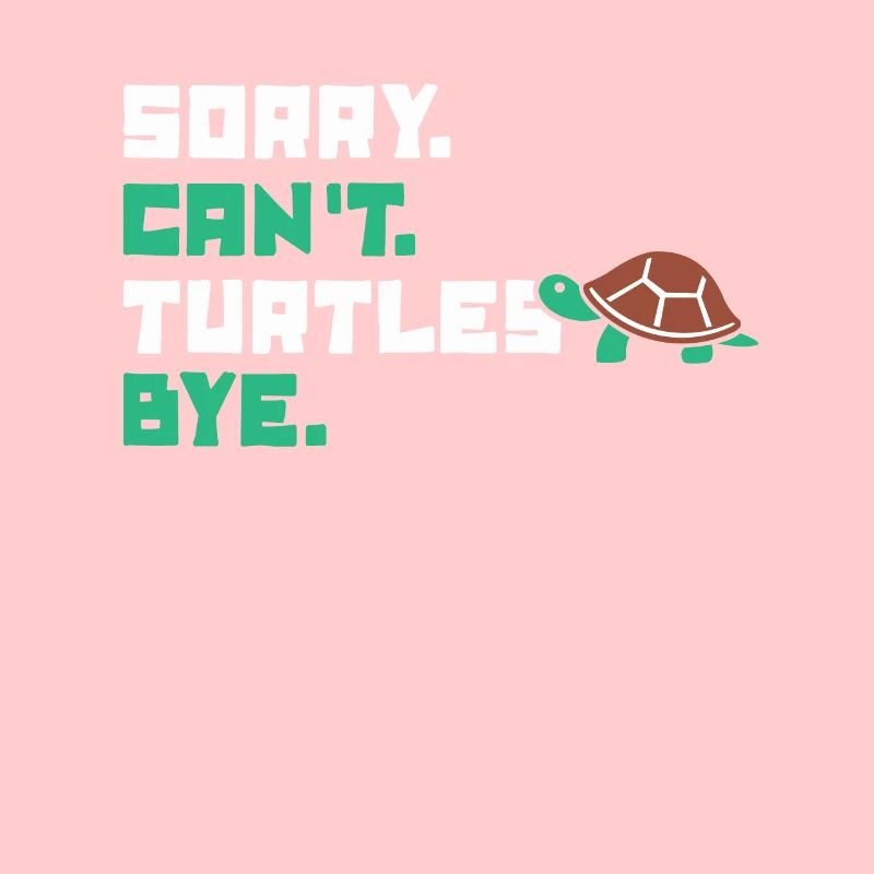 Sorry Can't Turtles Bye Tortoise