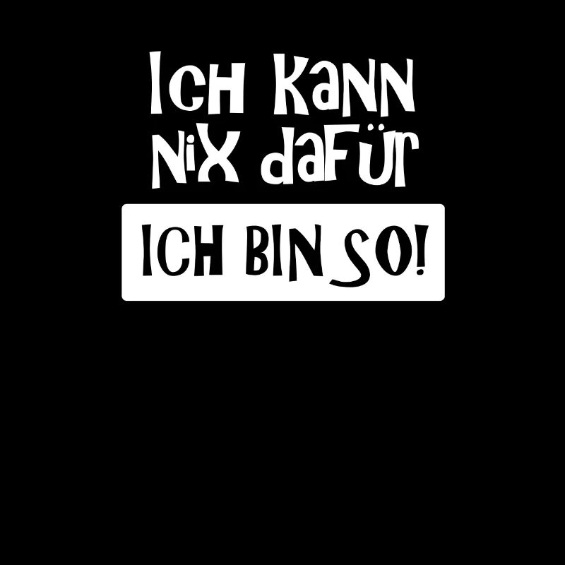 Ich kann nix dafür - Ich bin so! Spruch, (weiß)