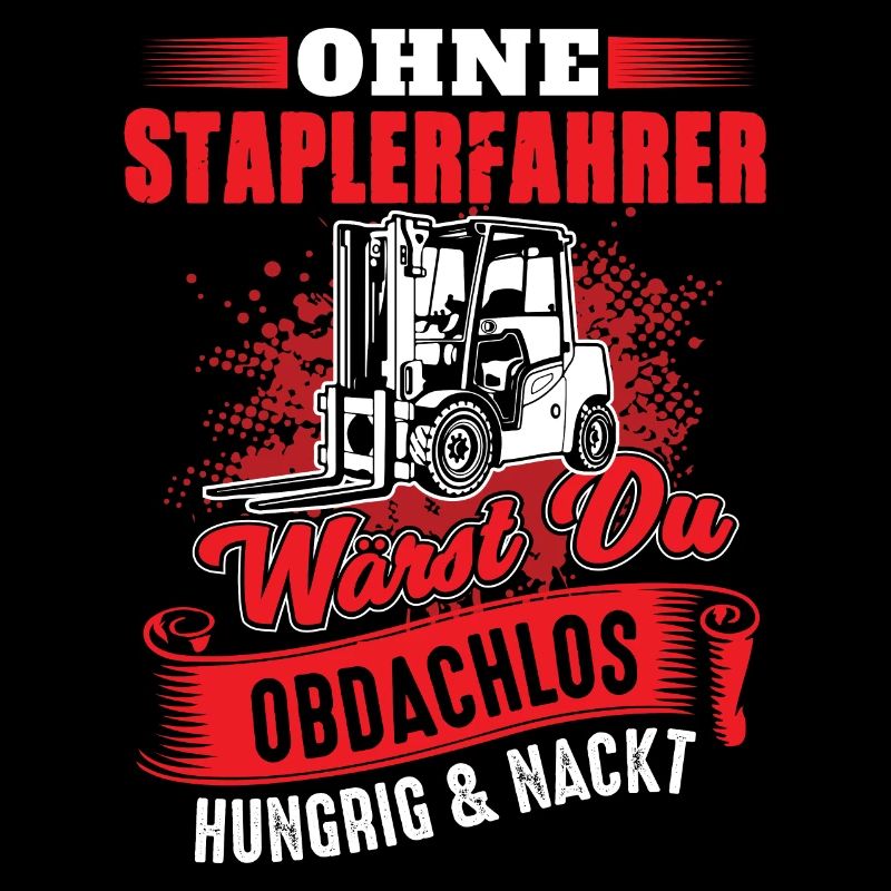 Staplerfahrer Spruch - Hungrig Obdachlos Nackt
