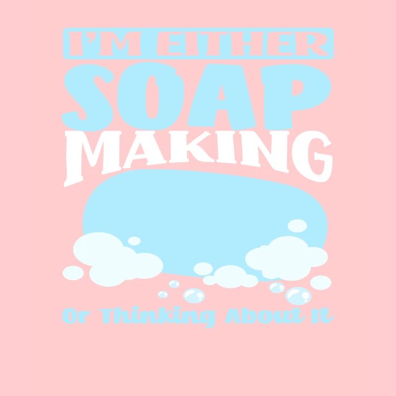 I either make soap or think about it
