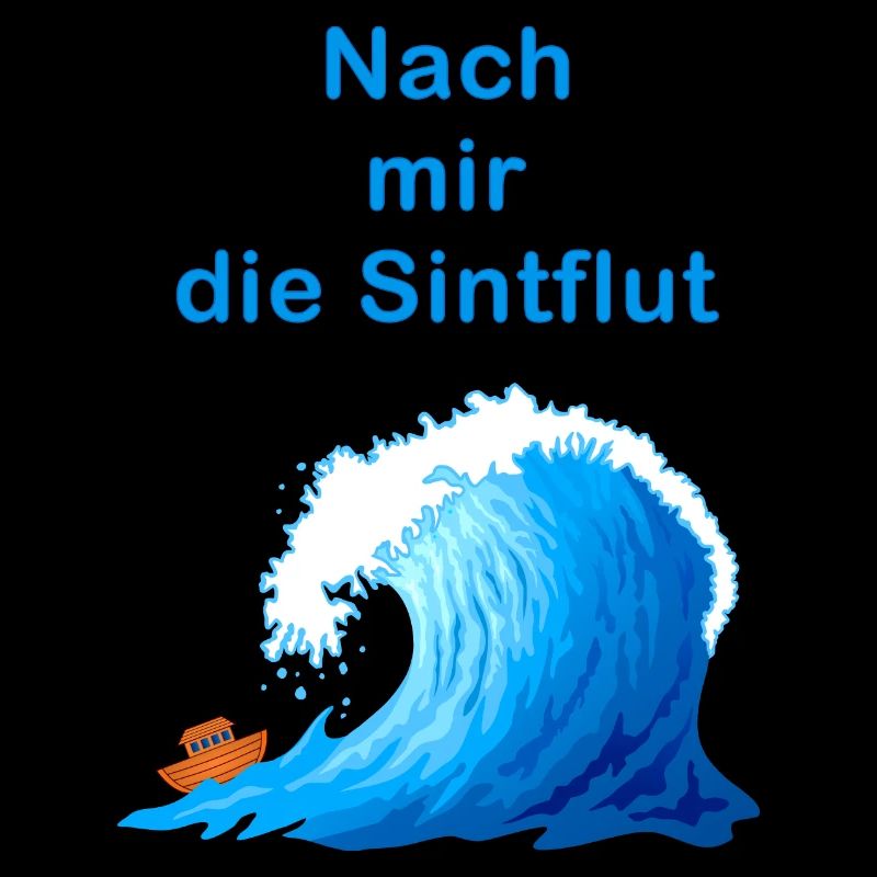 nach mit die Sintflut, hinter mir die Sintflut