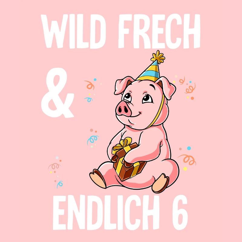 6. Geburtstag Schwein Wild Frech Und Endlich 6