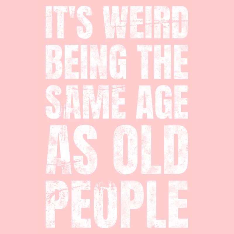 It's Weird Being The Same Age As Old People