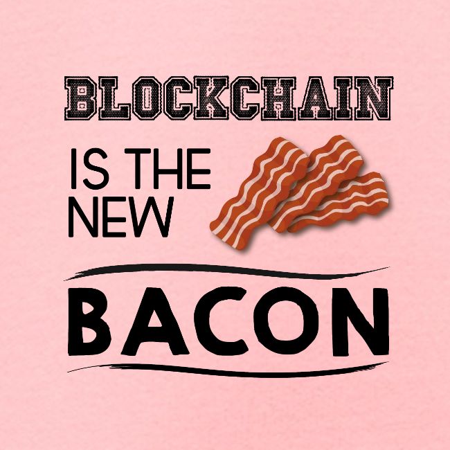 Blockchain is the new bacon