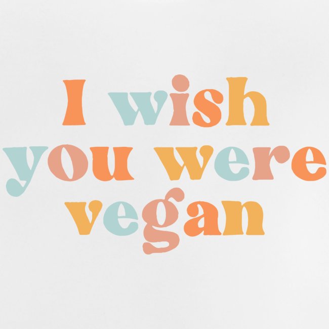 I Wish You Were Vegan