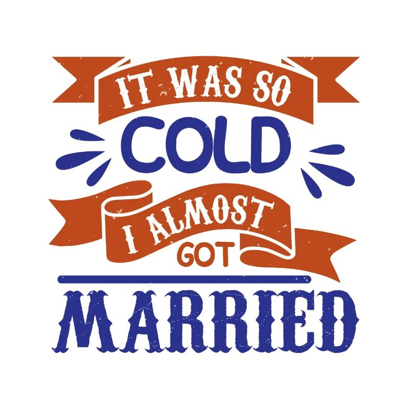 IT WAS SO COLD I ALMOST GOT MARRIED