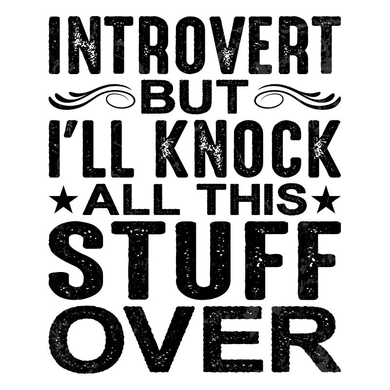 Introvert But I'll Knock All This Stuff Over