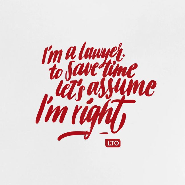 I m a lawyer to save time let s assume I'm right