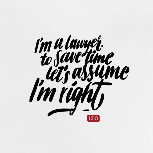 Im a lawyer to save time let s assume Im right