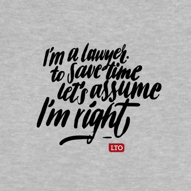 Im a lawyer to save time let s assume Im right