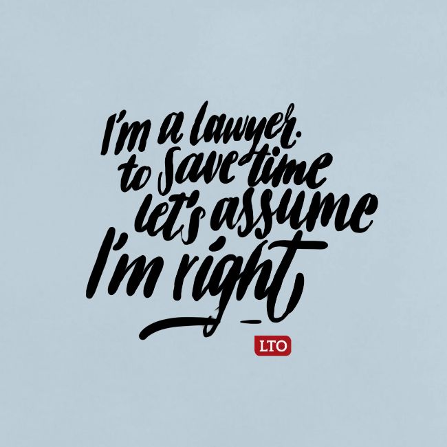 Im a lawyer to save time let s assume Im right