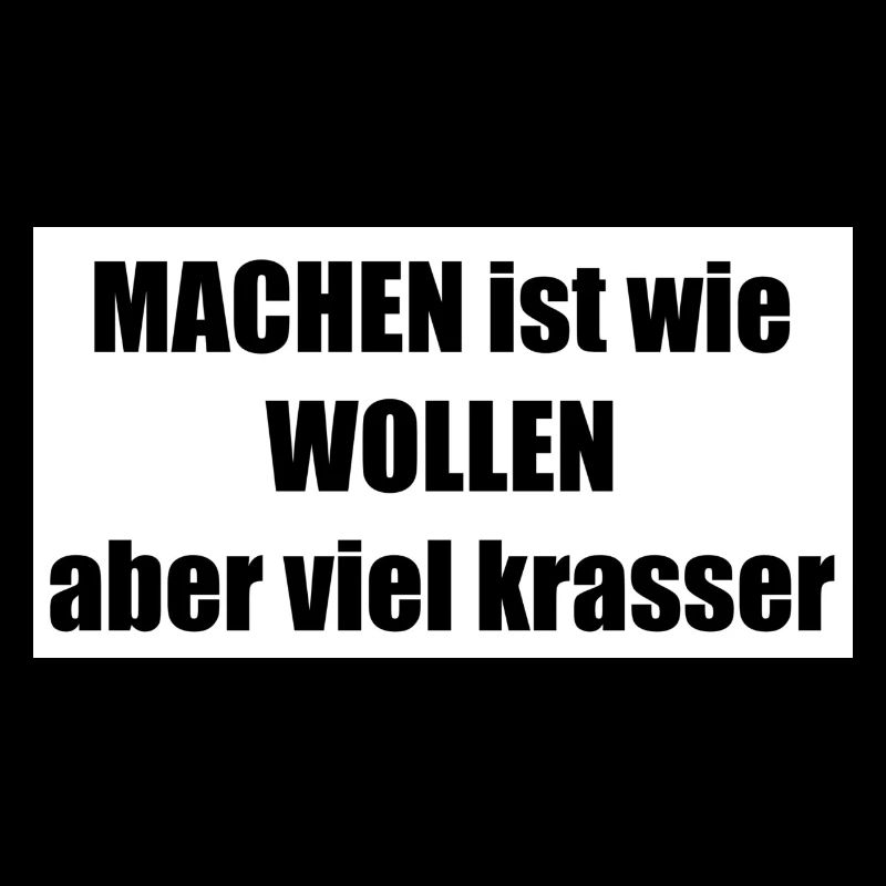machen wollen krasser
