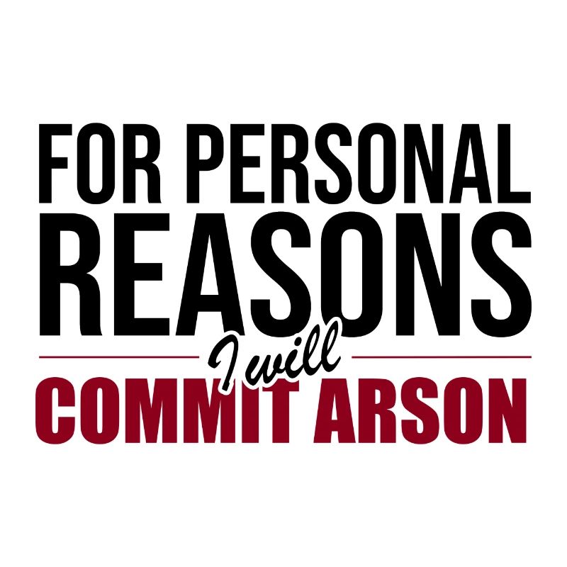 For Personal Reasons I Will Commit Arson