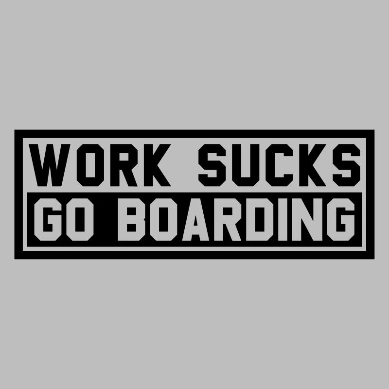 WORK SUCKS GO BOARDING