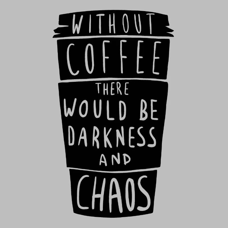 Without coffee, everything sinks into darkness and chaos