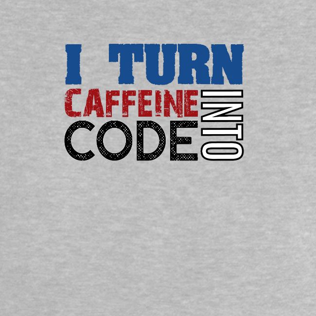 I turn caffeine into code