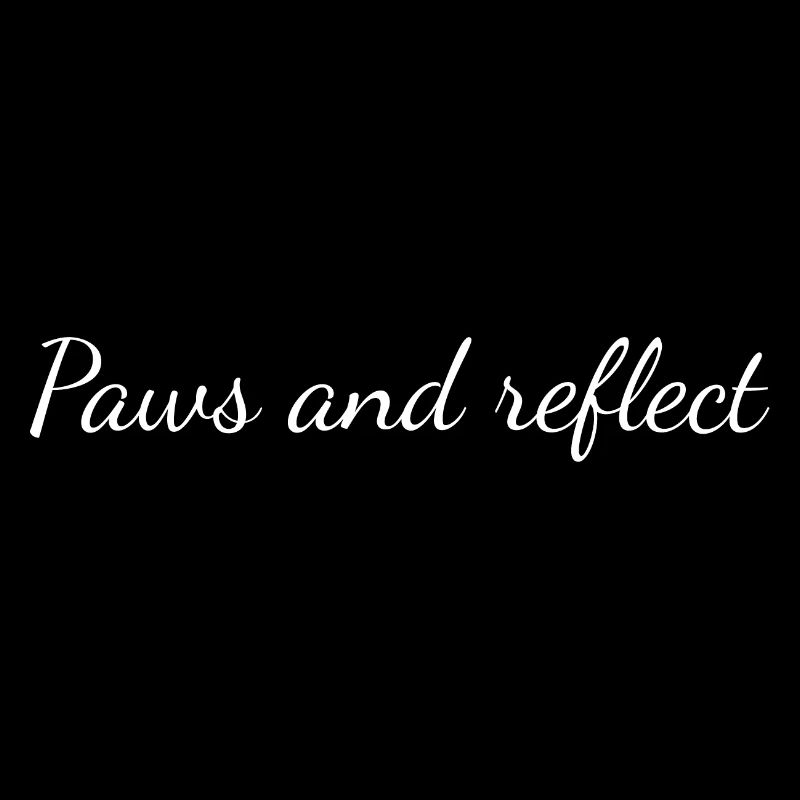 Paws and reflect, funny sarcastic dog lover slogan
