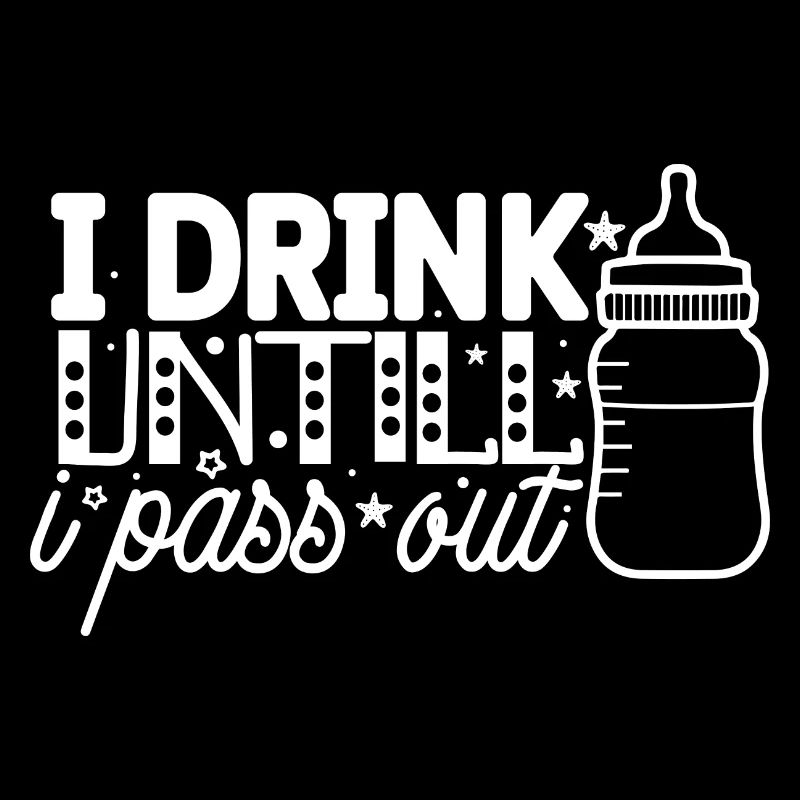 I Drink Until I Pass Out - Baby Milch Spruch