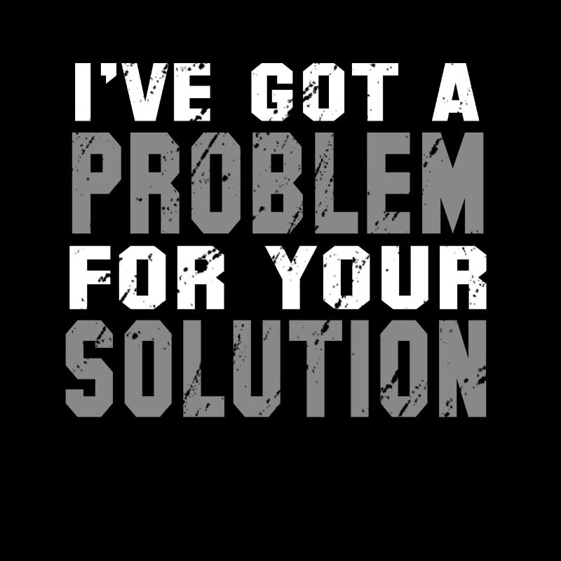 I've Got A Problem For Your Solution