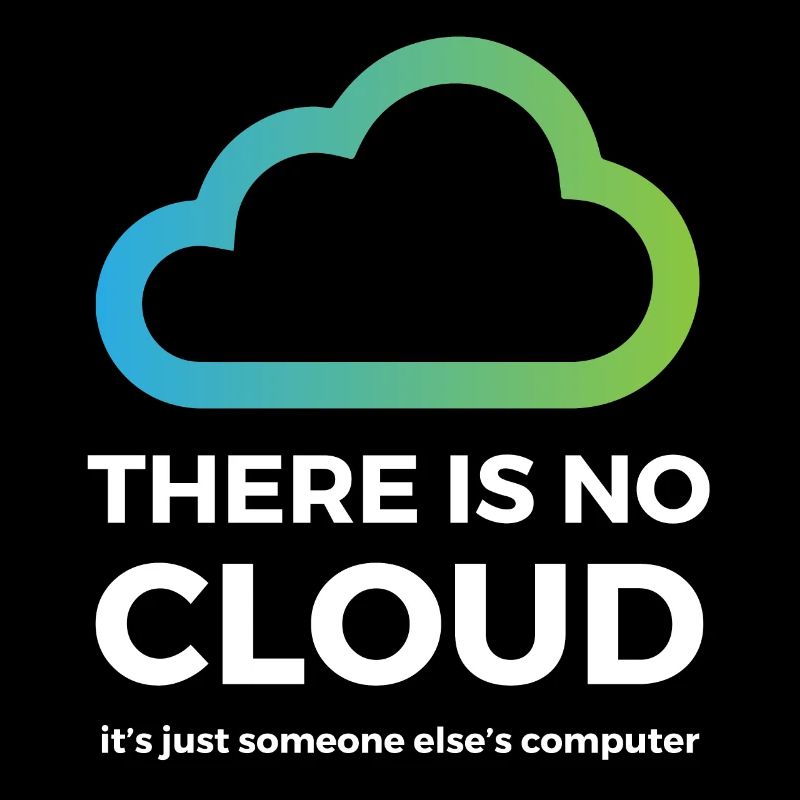 There is no cloud just someone else's computer