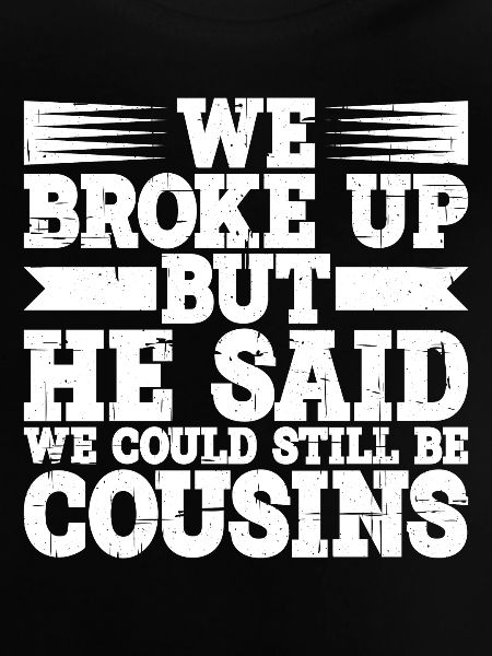 We Broke Up He Said We Could Still Be Cousins 21