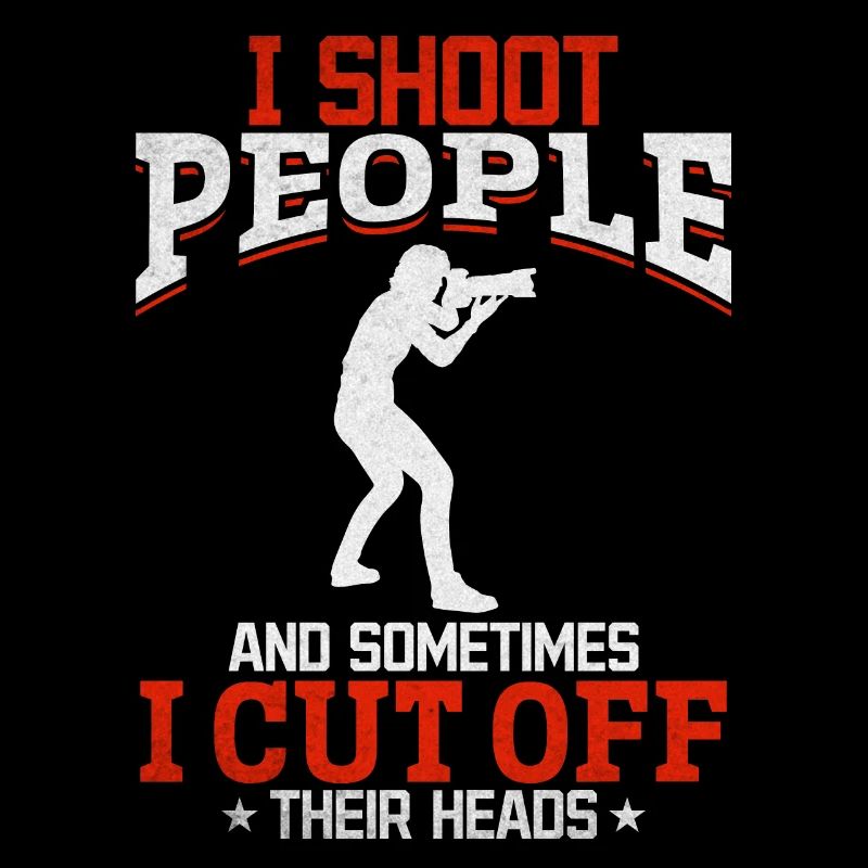 I shoot people, sometimes I cut them
