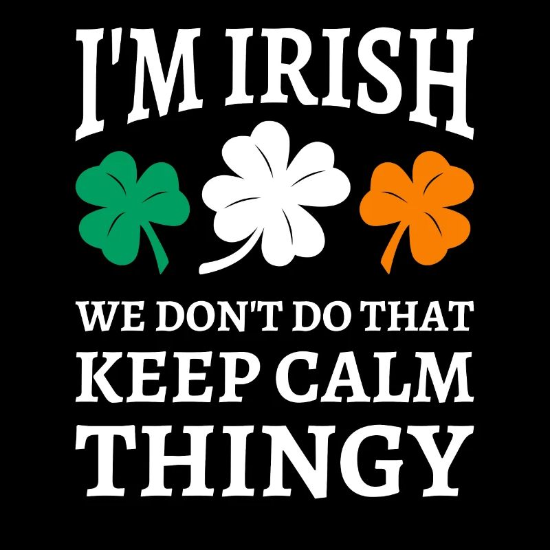 I'm Irish We Don't Do That Keep Calm Thingy