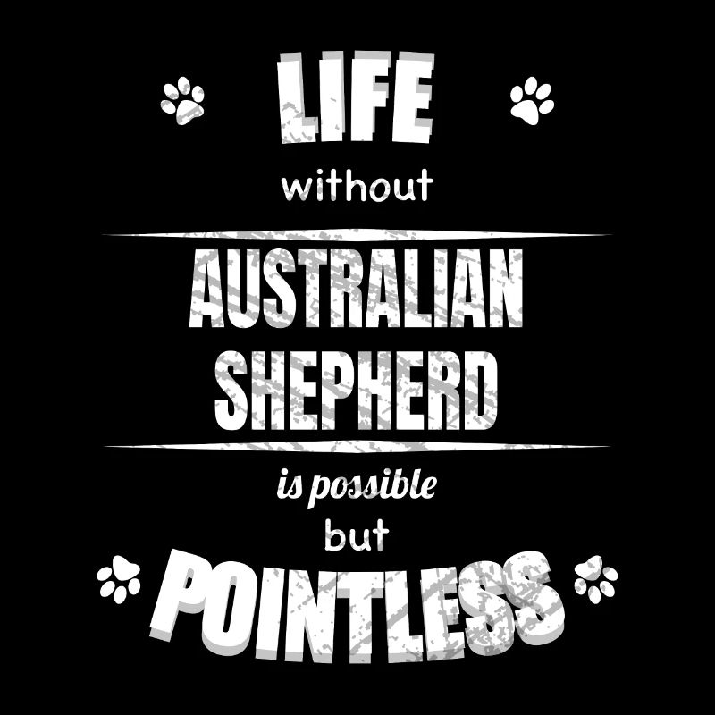 Life is possible pointless - Australian Shepherd