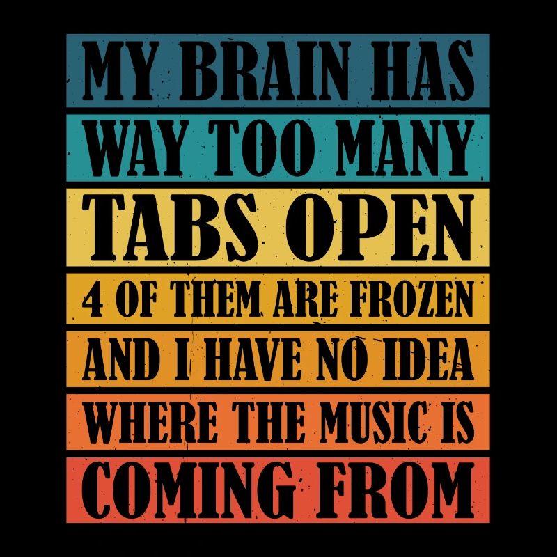 My Brain Has Way Too Many Tabs Open 9