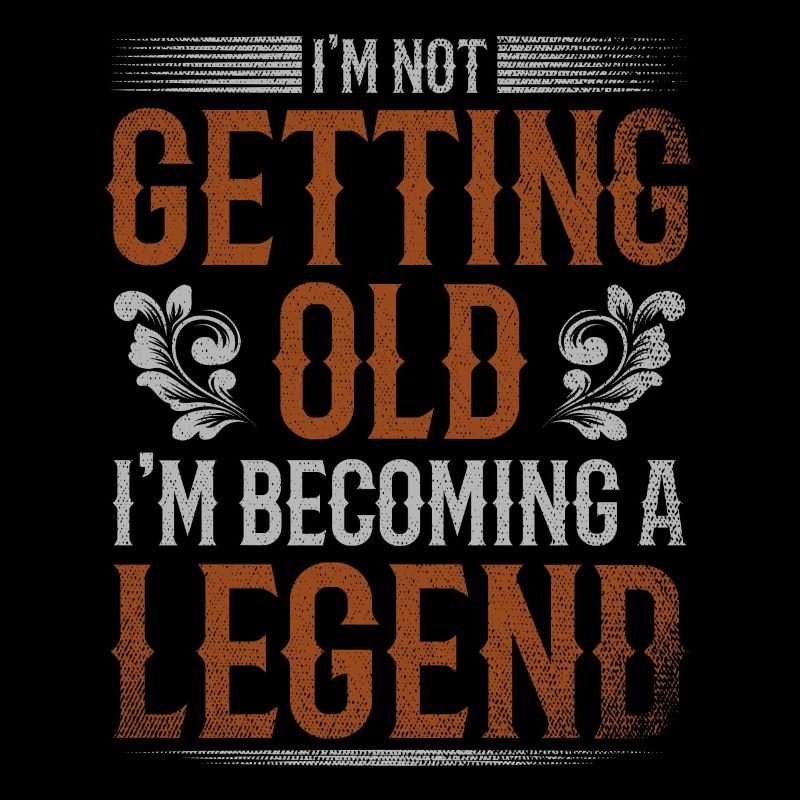 I'm Not Getting Old I'm Becoming A Legend