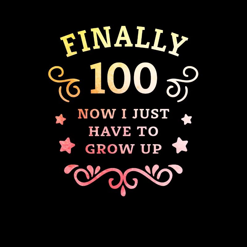 Endlich 100. Geburtstag nur noch erwachsen werden