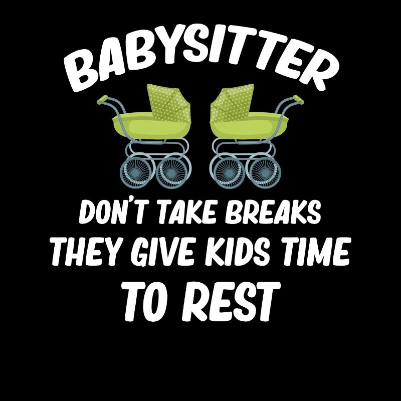 Babysitters don't take breaks, they give the