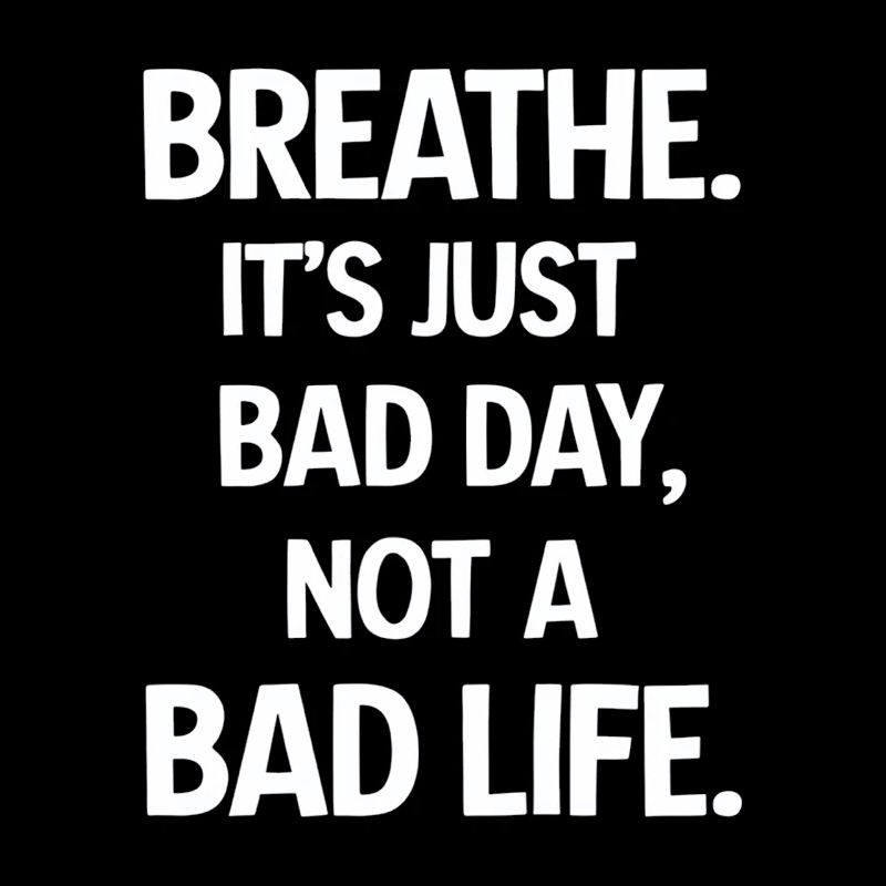 Take a deep breath, it's just a bad day
