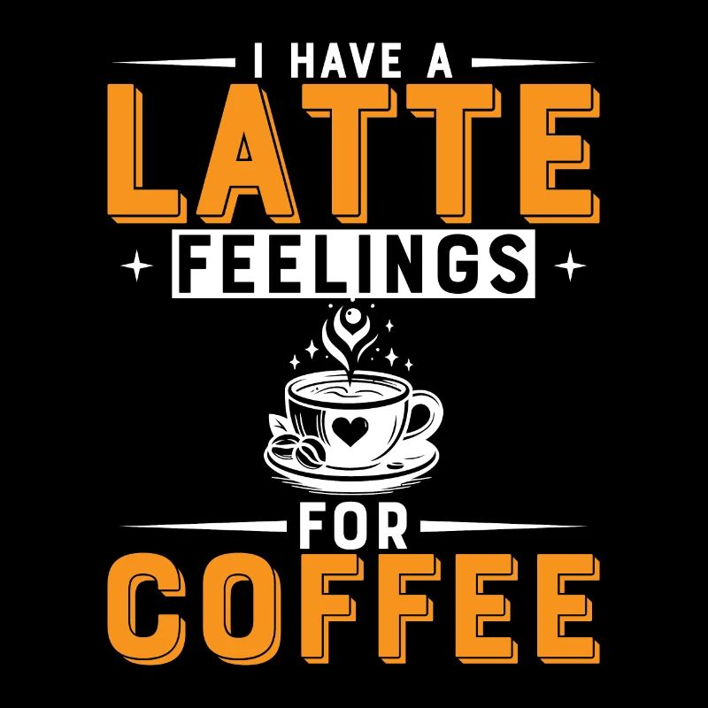 I Have A Latte Feelings For Coffee.