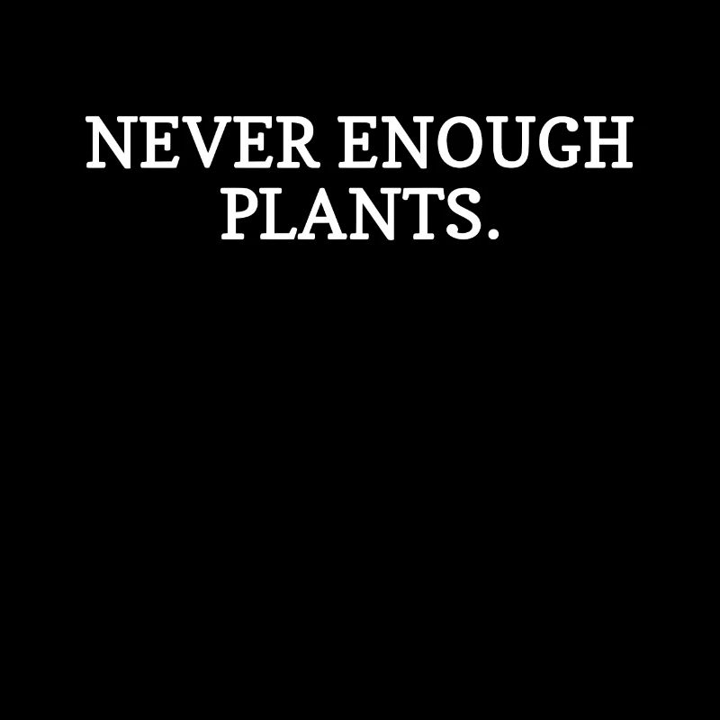 Never Enough Plants