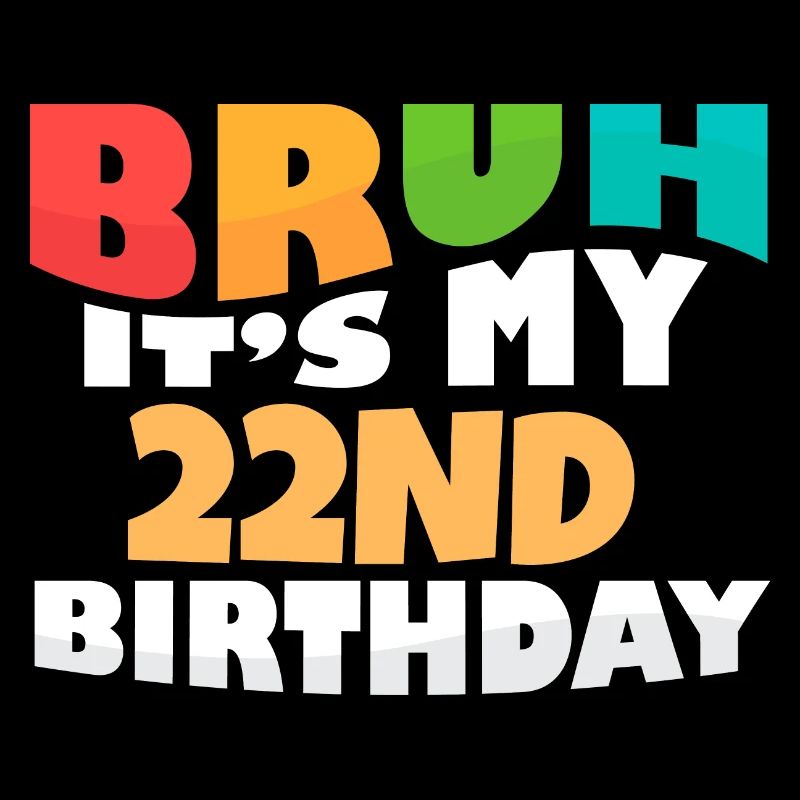 Bruh It's My 22nd Birthday Twenty Second Bday