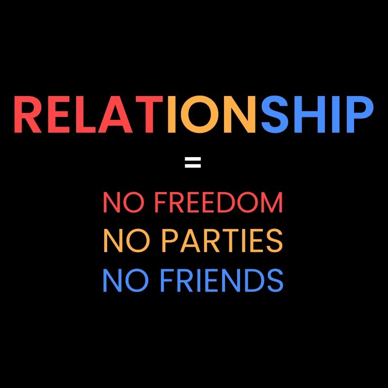 Relationship=no freedom