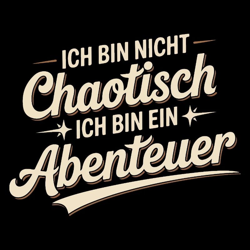 Ich bin nicht chaotisch – ich bin ein Abenteuer