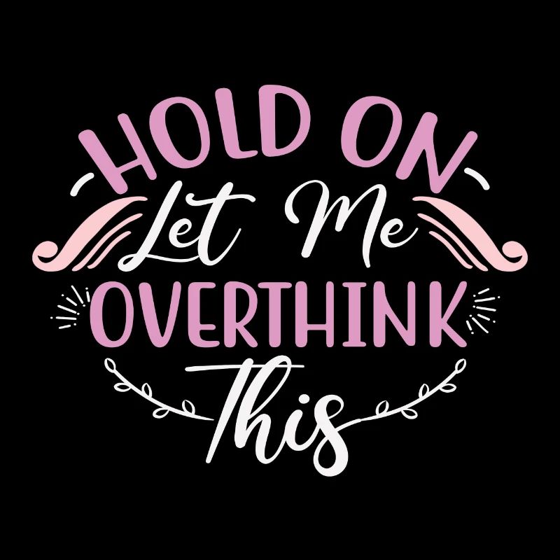 Sarcastic Gift Hold On Let Me Overthink This