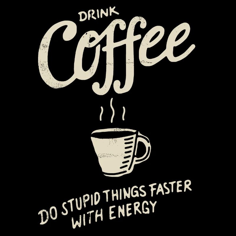 Drink Coffee - do stupid things faster