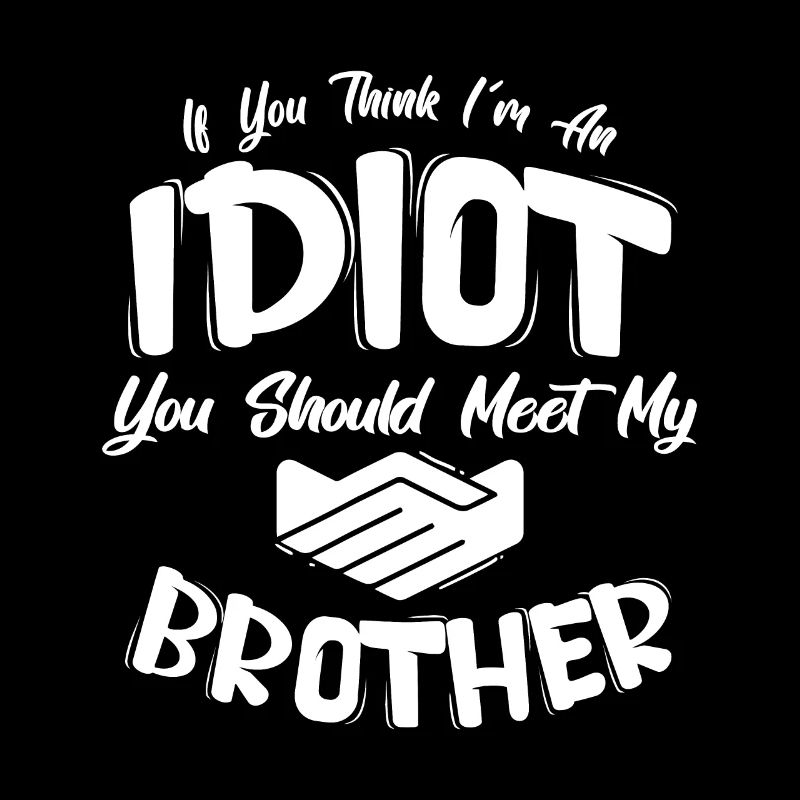 Wenn du denkst, dass ich ein Idiot bin, solltest du meinen Bruder kennenlernen