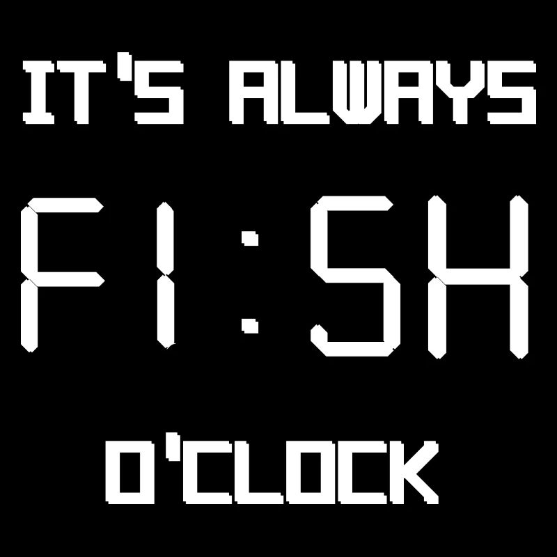 it's always fish o'clock