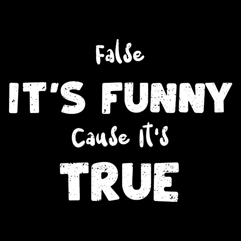 False It's Funny Cause It's True