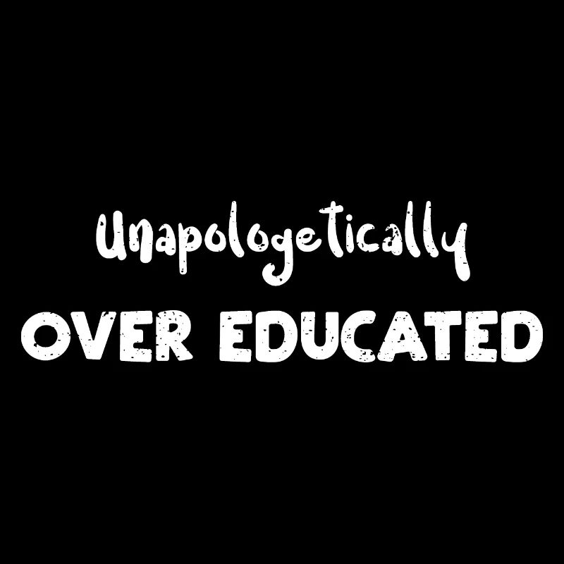Unapologetically Over Educated