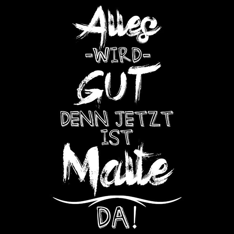 Alles wird gut denn jetzt ist Malte da