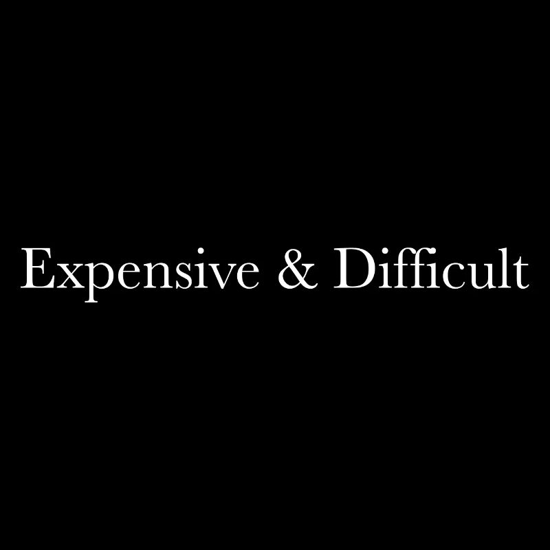Expensive & Difficult