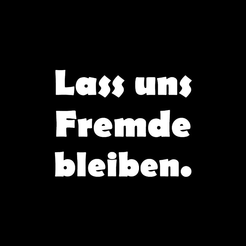 Lass uns Fremde bleiben!