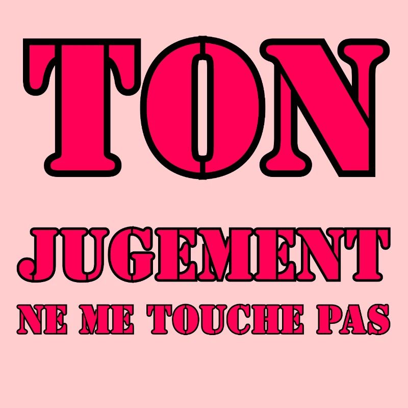 YOUR JUDGMENT DOES NOT AFFECT ME.