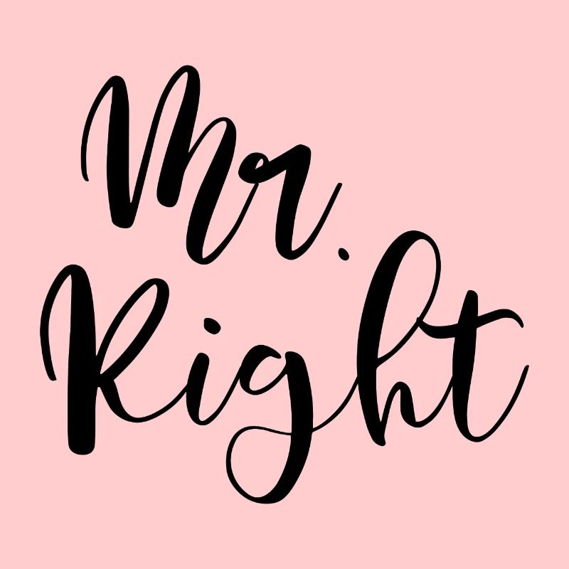 Mr. Right the right and only one